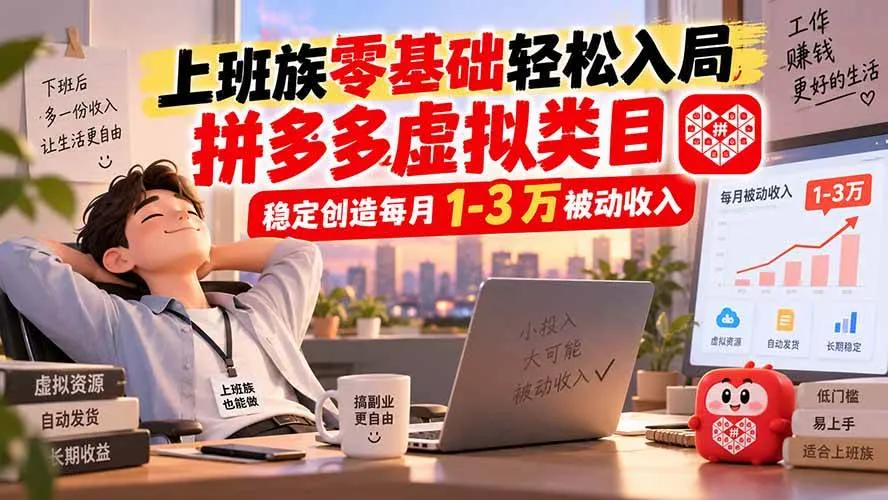 上班族零基础轻松入局，拼多多虚拟类目，稳定创造每月 1-3 万被动收入