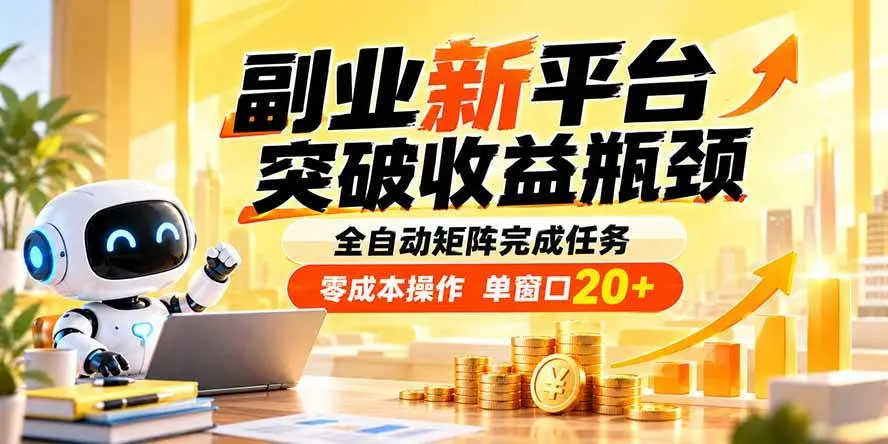 副业新平台,突破收益瓶颈 全自动矩阵完成任务 零成本操作,单窗口20+