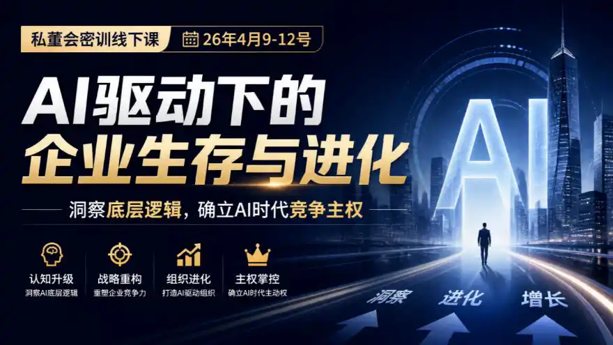 某私董会密训线下课(26年4月9-12号)，AI驱动下的企业生存与进化，洞察底层逻辑，确立AI时代竞争主权